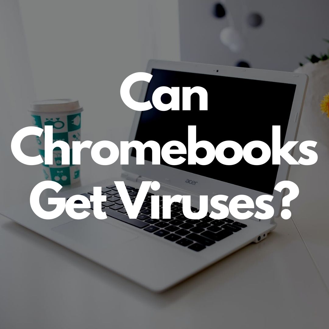 Can Chromebooks Get Viruses