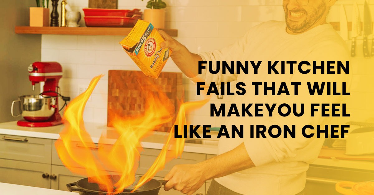 Funny Kitchen Fails That Will Make You Feel Like an Iron Chef