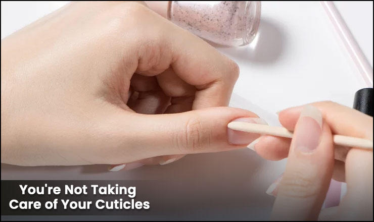 You're Not Taking Care of Your Cuticles
