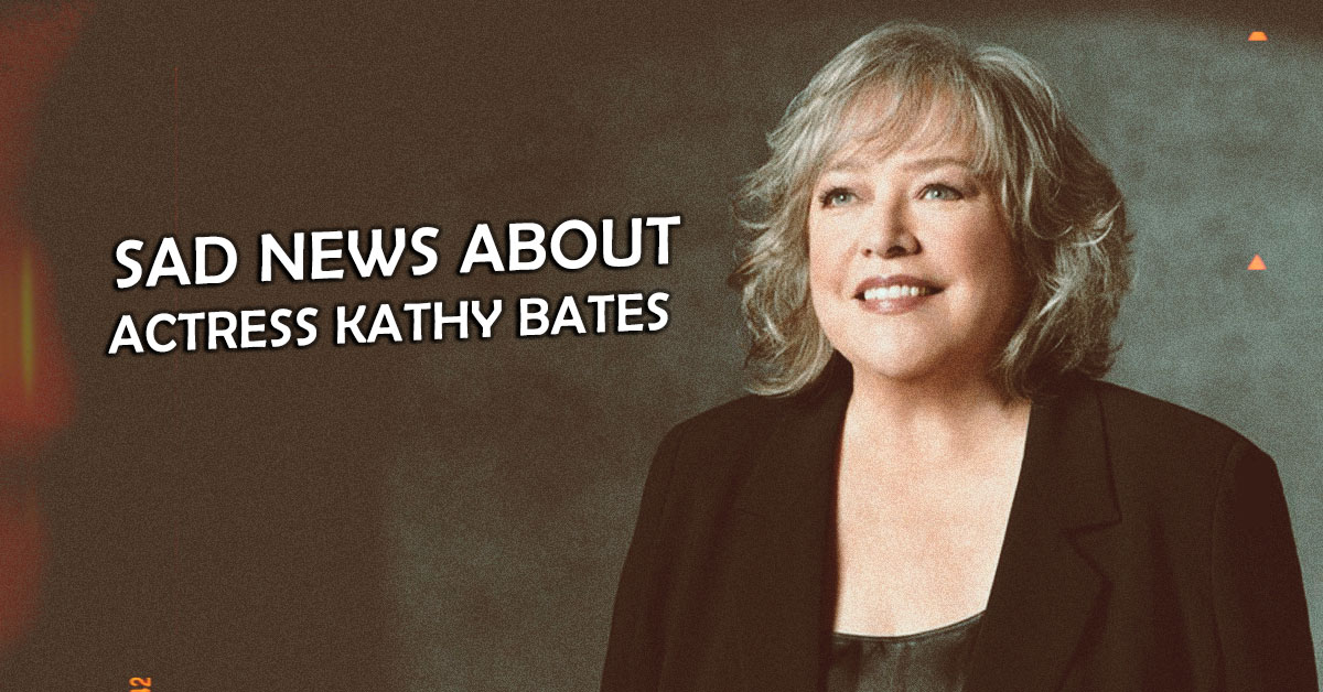 Sad News About The Multi-talented Actress Kathy Bates