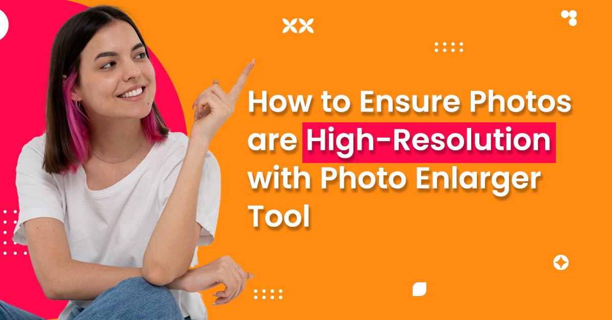 How to Ensure Photos are High-Resolution with Photo Enlarger Tool?