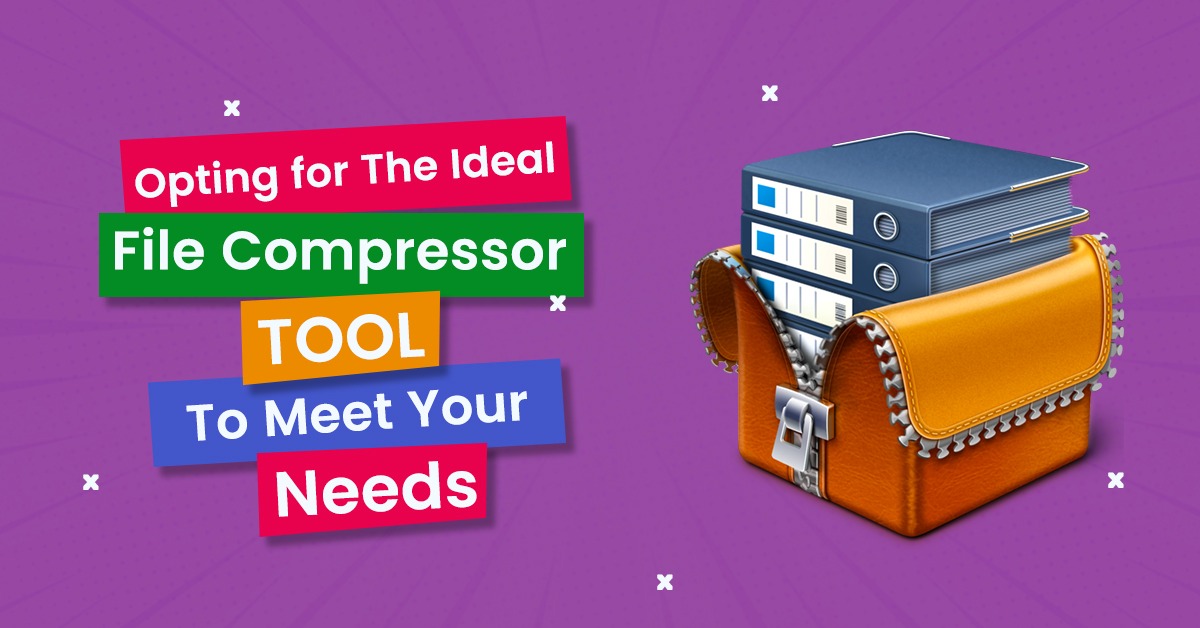 Opting for the Ideal File Compressor Tool to Meet Your Needs