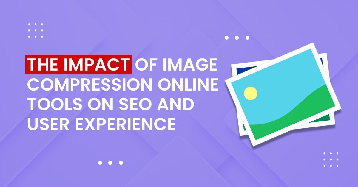 Impact of Image Compression Online Tools on SEO and User Experience