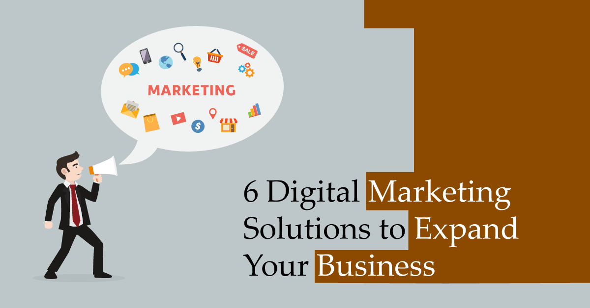 6 Digital Marketing Solutions to Expand Your Business
