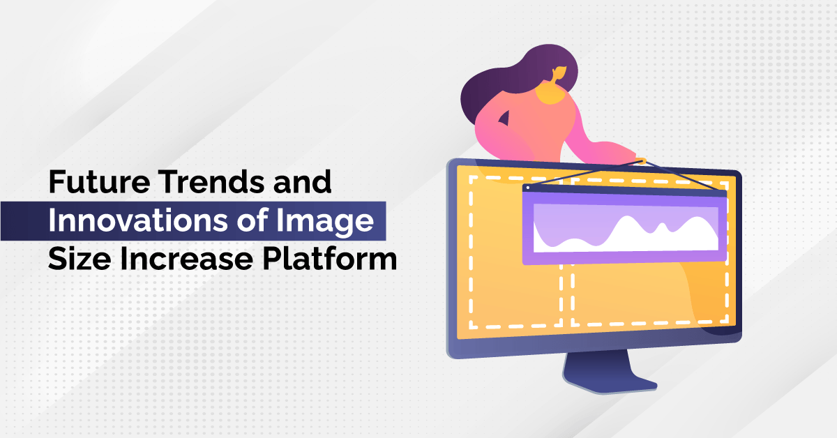 Future Trends and Innovations of Image Size Increase Platform